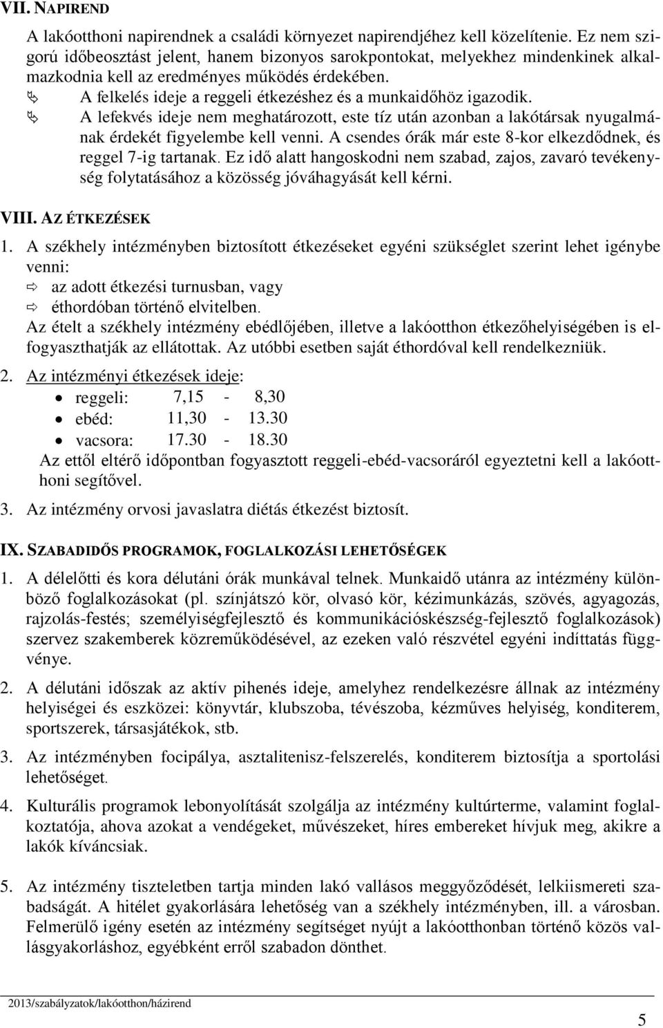 A felkelés ideje a reggeli étkezéshez és a munkaidőhöz igazodik. A lefekvés ideje nem meghatározott, este tíz után azonban a lakótársak nyugalmának érdekét figyelembe kell venni.