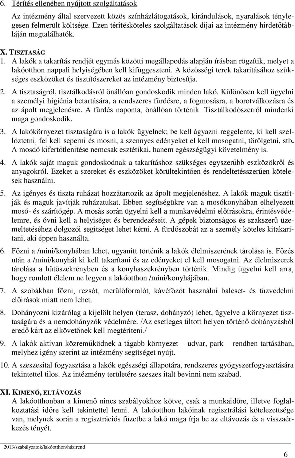 A lakók a takarítás rendjét egymás közötti megállapodás alapján írásban rögzítik, melyet a lakóotthon nappali helyiségében kell kifüggeszteni.