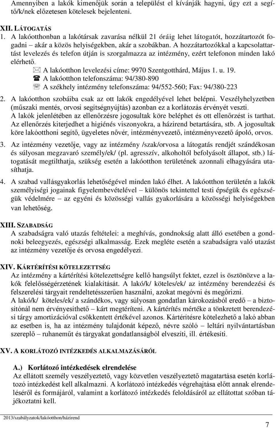 A hozzátartozókkal a kapcsolattartást levelezés és telefon útján is szorgalmazza az intézmény, ezért telefonon minden lakó elérhető. A lakóotthon levelezési címe: 9970 Szentgotthárd, Május 1. u. 19.