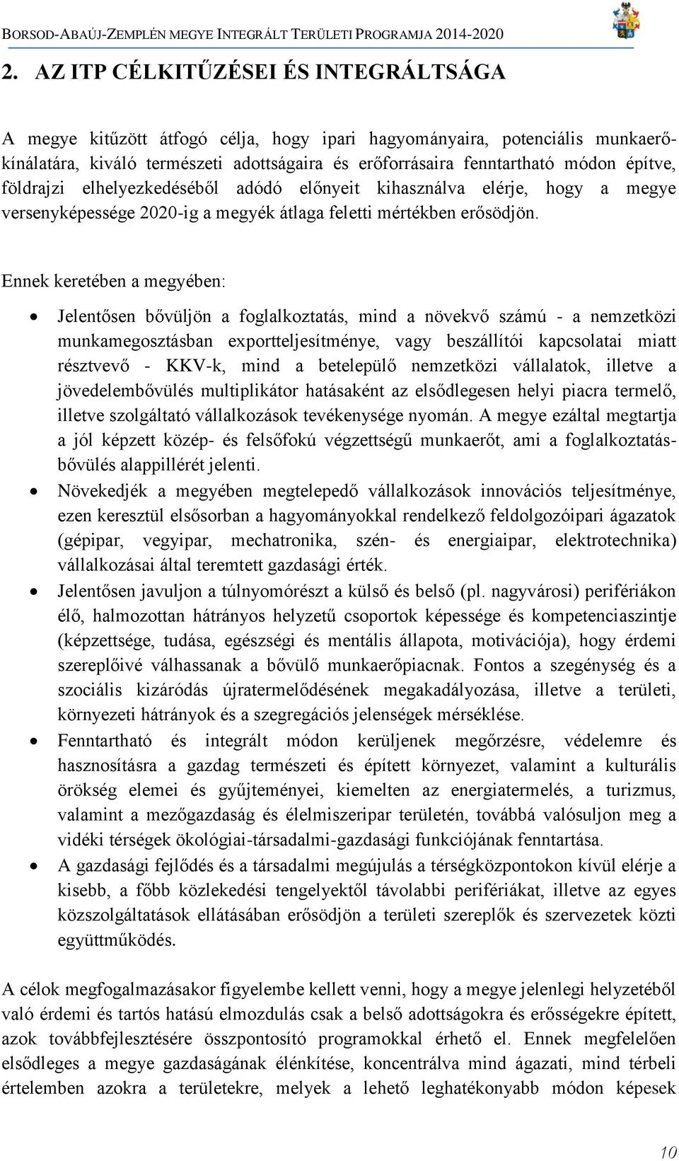 Ennek keretében a megyében: Jelentősen bővüljön a foglalkoztatás, mind a növekvő számú - a nemzetközi munkamegosztásban exportteljesítménye, vagy beszállítói kapcsolatai miatt résztvevő - KKV-k, mind