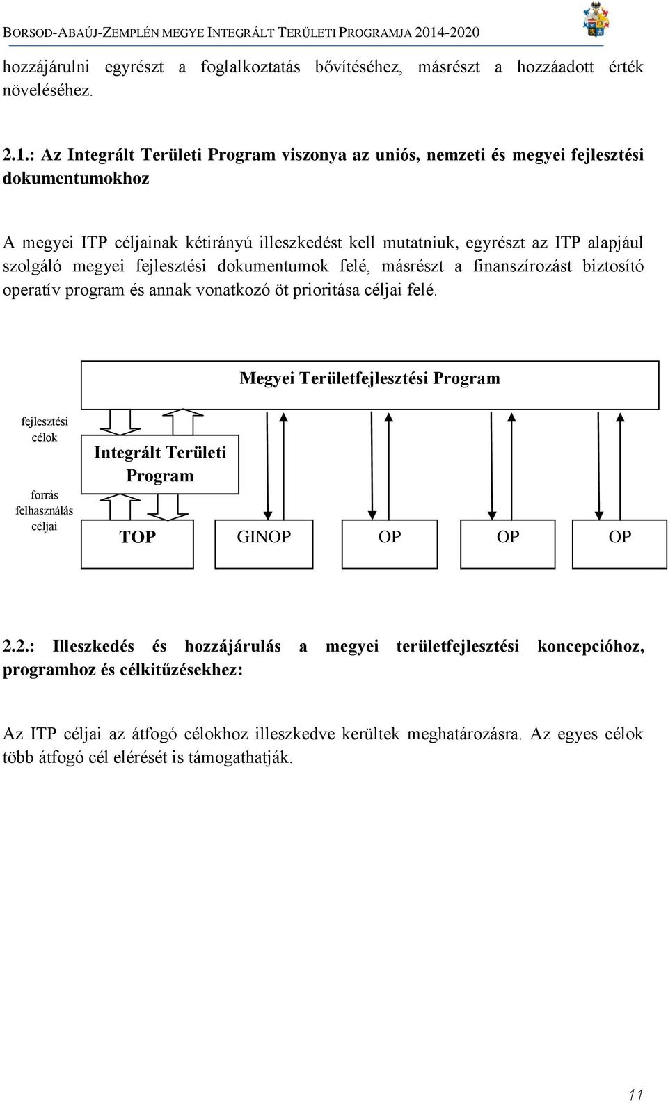 megyei fejlesztési dokumentumok felé, másrészt a finanszírozást biztosító operatív program és annak vonatkozó öt prioritása céljai felé.