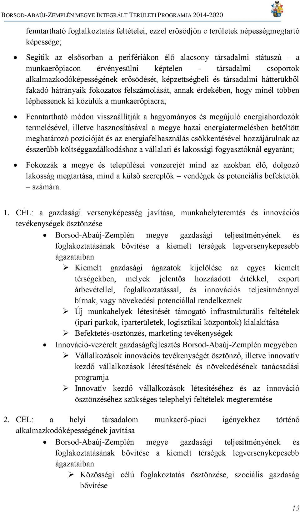 ki közülük a munkaerőpiacra; Fenntartható módon visszaállítják a hagyományos és megújuló energiahordozók termelésével, illetve hasznosításával a megye hazai energiatermelésben betöltött meghatározó