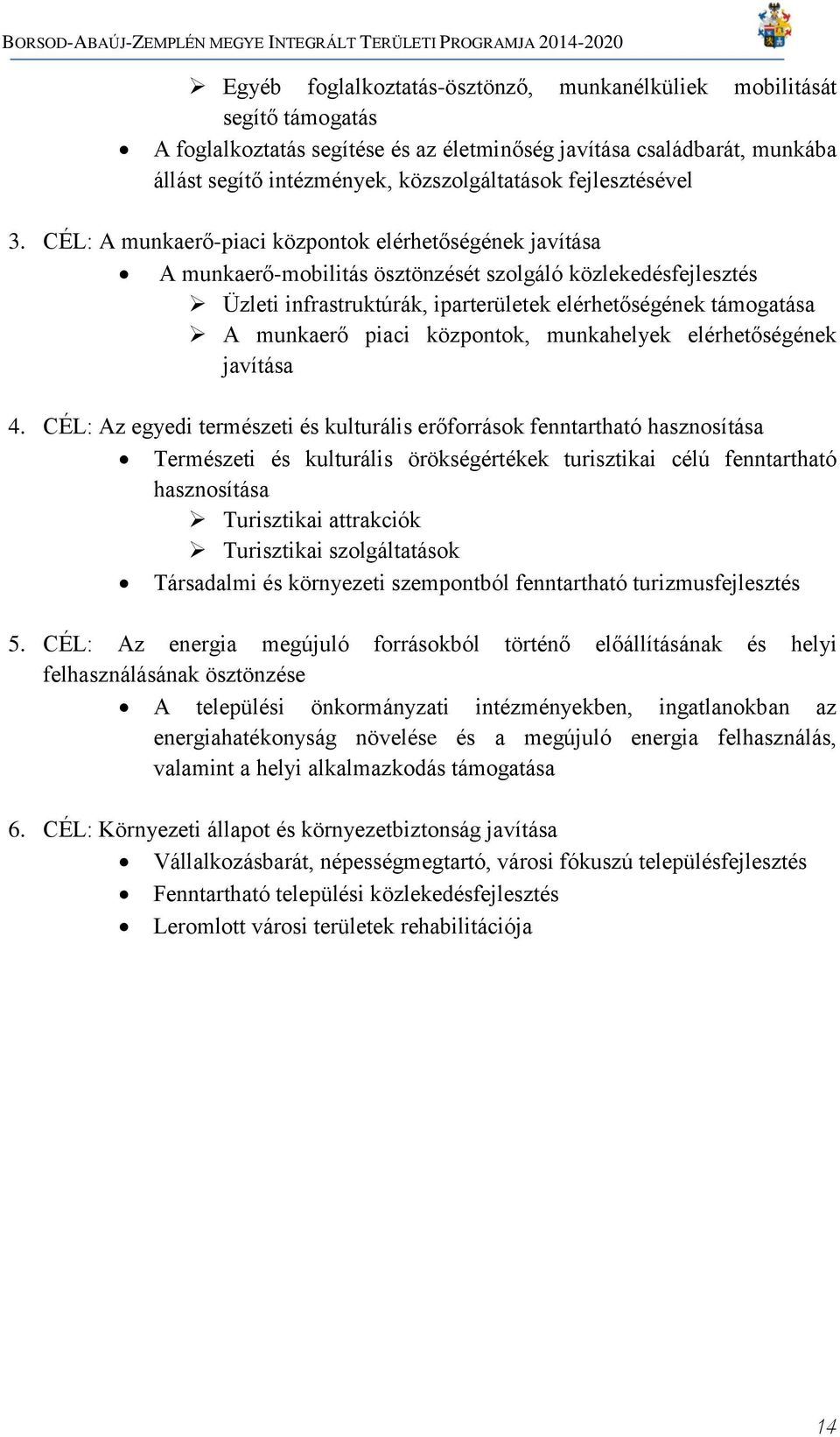 CÉL: A munkaerő-piaci központok elérhetőségének javítása A munkaerő-mobilitás ösztönzését szolgáló közlekedésfejlesztés Üzleti infrastruktúrák, iparterületek elérhetőségének támogatása A munkaerő