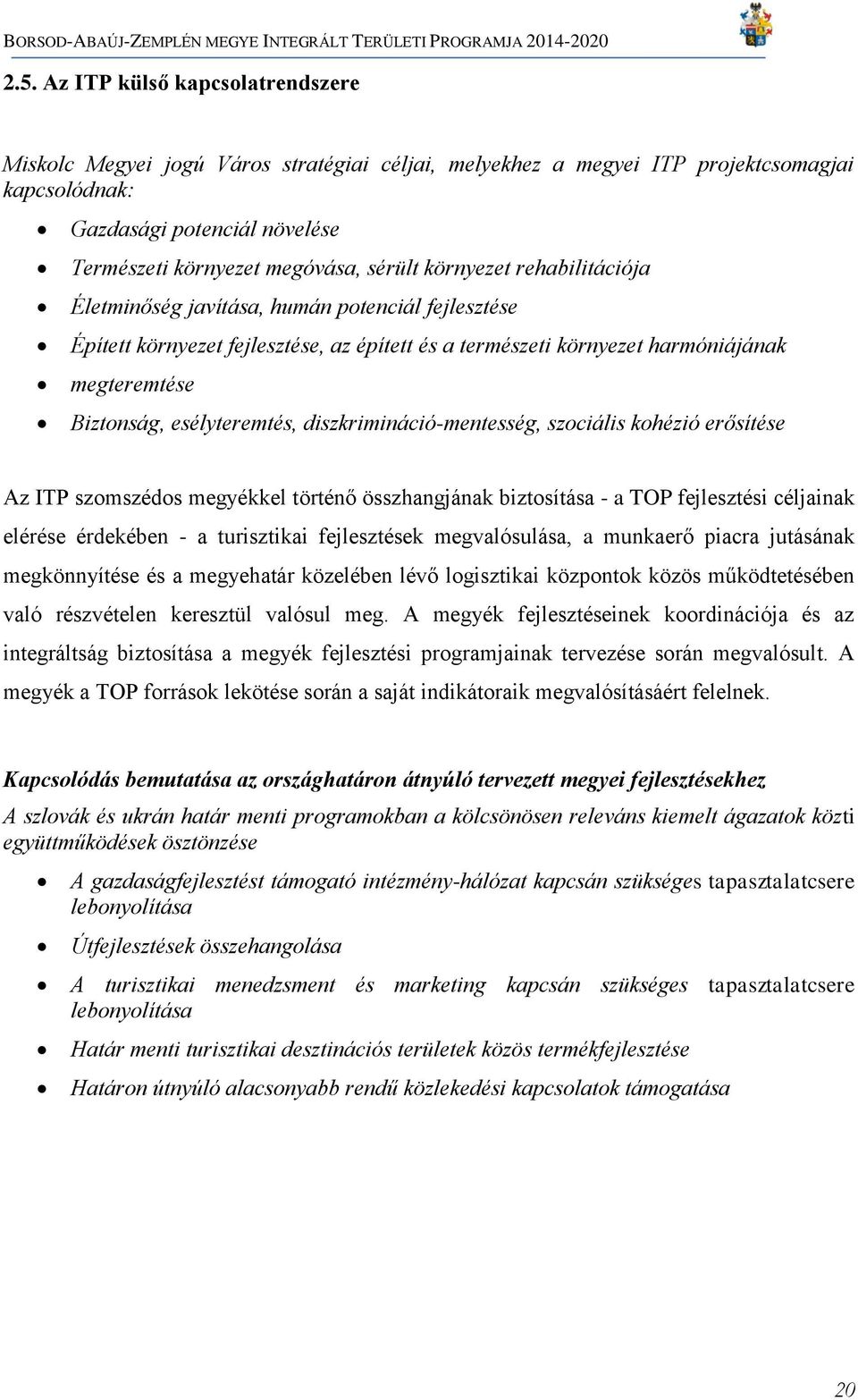 esélyteremtés, diszkrimináció-mentesség, szociális kohézió erősítése Az ITP szomszédos megyékkel történő összhangjának biztosítása - a TOP fejlesztési céljainak elérése érdekében - a turisztikai