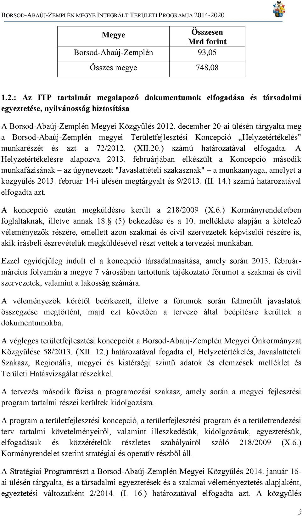 december 20-ai ülésén tárgyalta meg a Borsod-Abaúj-Zemplén megyei Területfejlesztési Koncepció Helyzetértékelés munkarészét és azt a 72/2012. (XII.20.) számú határozatával elfogadta.