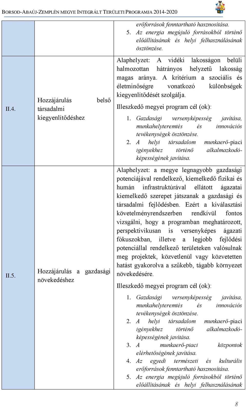 Hozzájárulás társadalmi kiegyenlítődéshez belső Hozzájárulás a gazdasági növekedéshez Alaphelyzet: A vidéki lakosságon belüli halmozottan hátrányos helyzetű lakosság magas aránya.