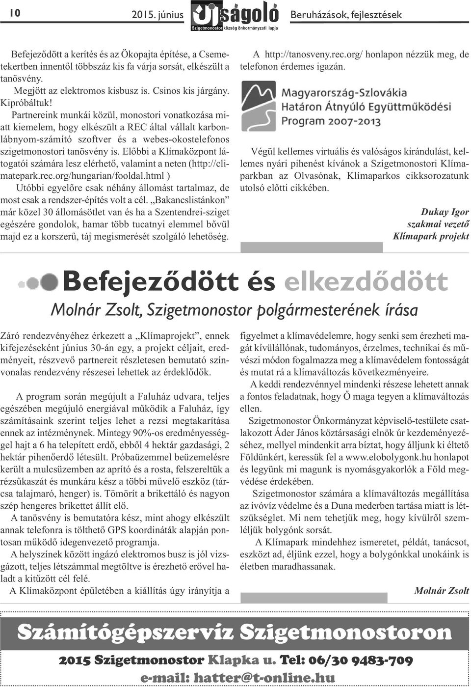 Partnereink munkái közül, monostori vonatkozása miatt kiemelem, hogy elkészült a REC által vállalt karbonlábnyom-számító szoftver és a webes-okostelefonos szigetmonostori tanösvény is.