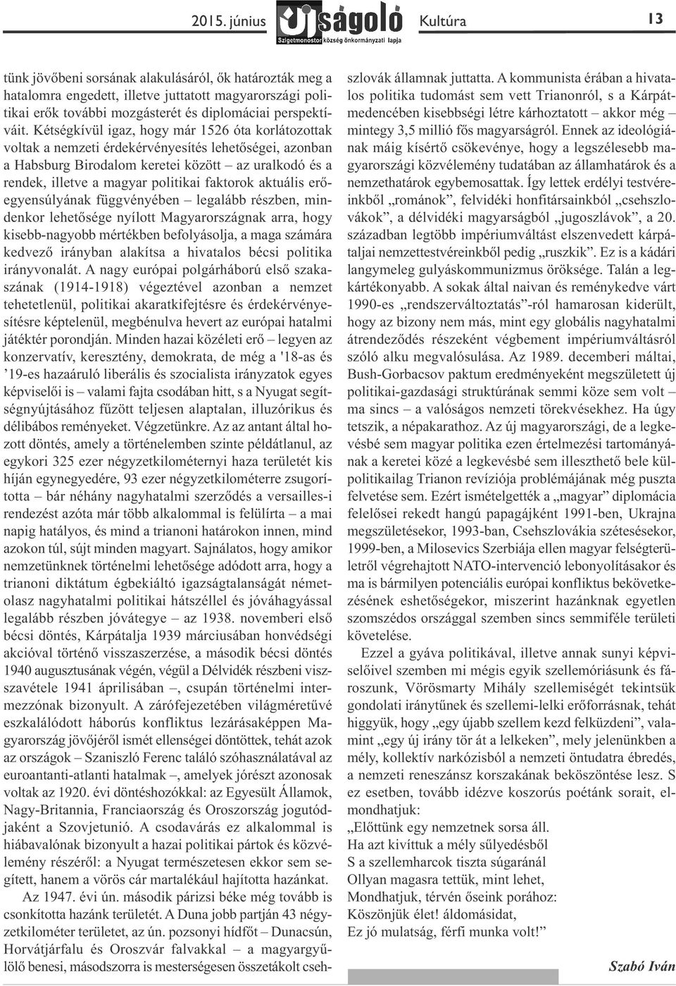 faktorok aktuális erőegyensúlyának függvényében legalább részben, mindenkor lehetősége nyílott Magyarországnak arra, hogy kisebb-nagyobb mértékben befolyásolja, a maga számára kedvező irányban