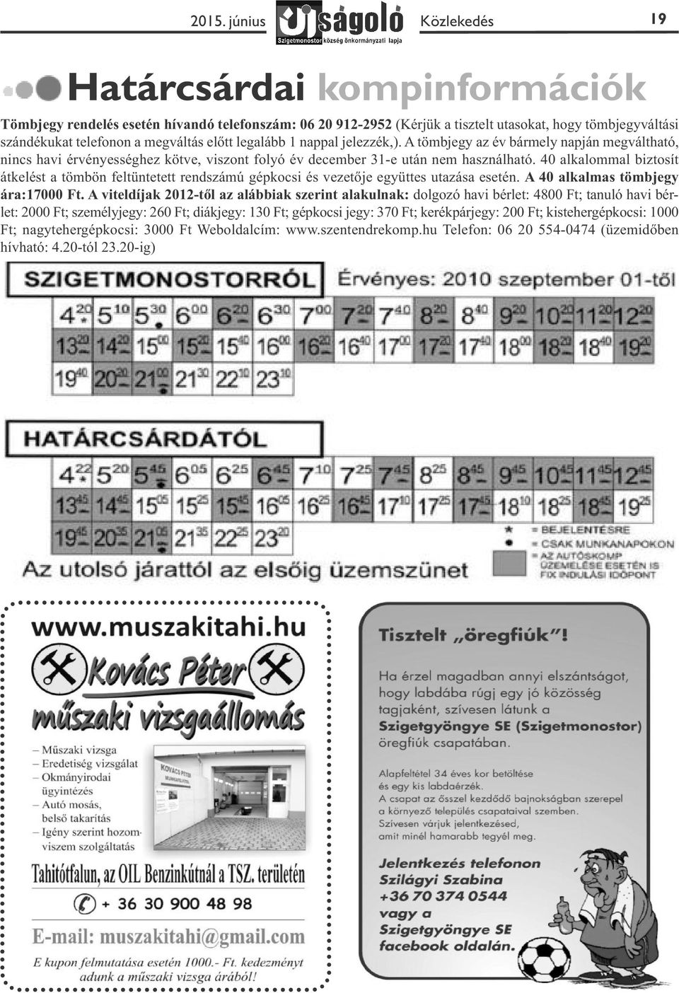 40 alkalommal biztosít átkelést a tömbön feltüntetett rendszámú gépkocsi és vezetője együttes utazása esetén. A 40 alkalmas tömbjegy ára:17000 Ft.