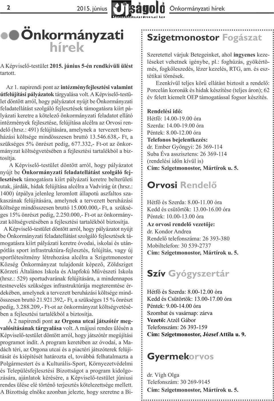 A Képviselő-testület döntött arról, hogy pályázatot nyújt be Önkormányzati feladatellátást szolgáló fejlesztések támogatásra kiírt pályázati keretre a kötelező önkormányzati feladatot ellátó