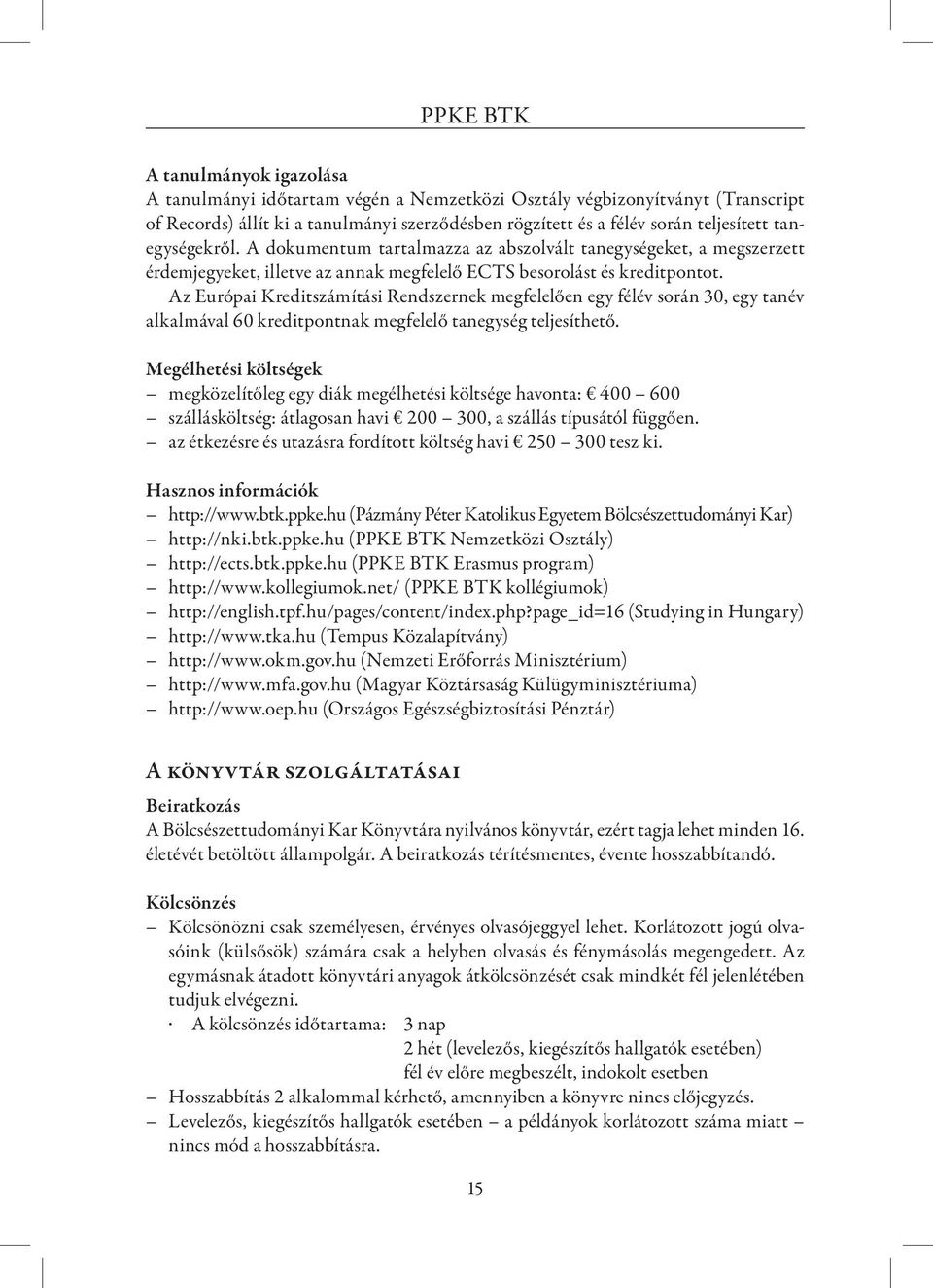 Az Európai Kreditszámítási Rendszernek megfelelően egy félév során 30, egy tanév alkalmával 60 kreditpontnak megfelelő tanegység teljesíthető.