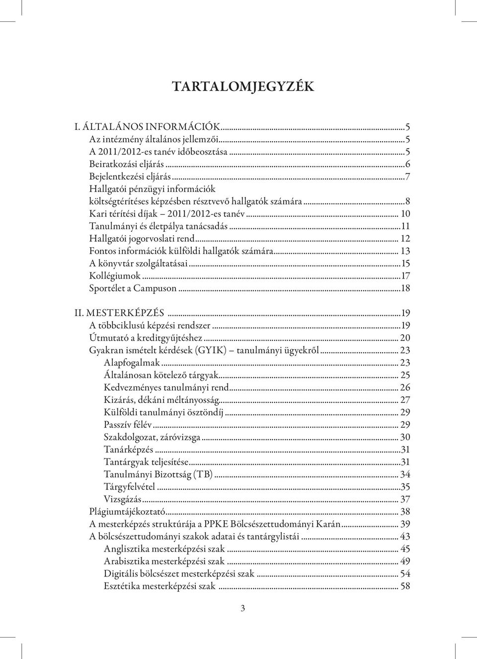 ..11 Hallgatói jogorvoslati rend... 12 Fontos információk külföldi hallgatók számára... 13 A könyvtár szolgáltatásai...15 Kollégiumok...17 Sportélet a Campuson...18 II. MESTERKÉPZÉS.