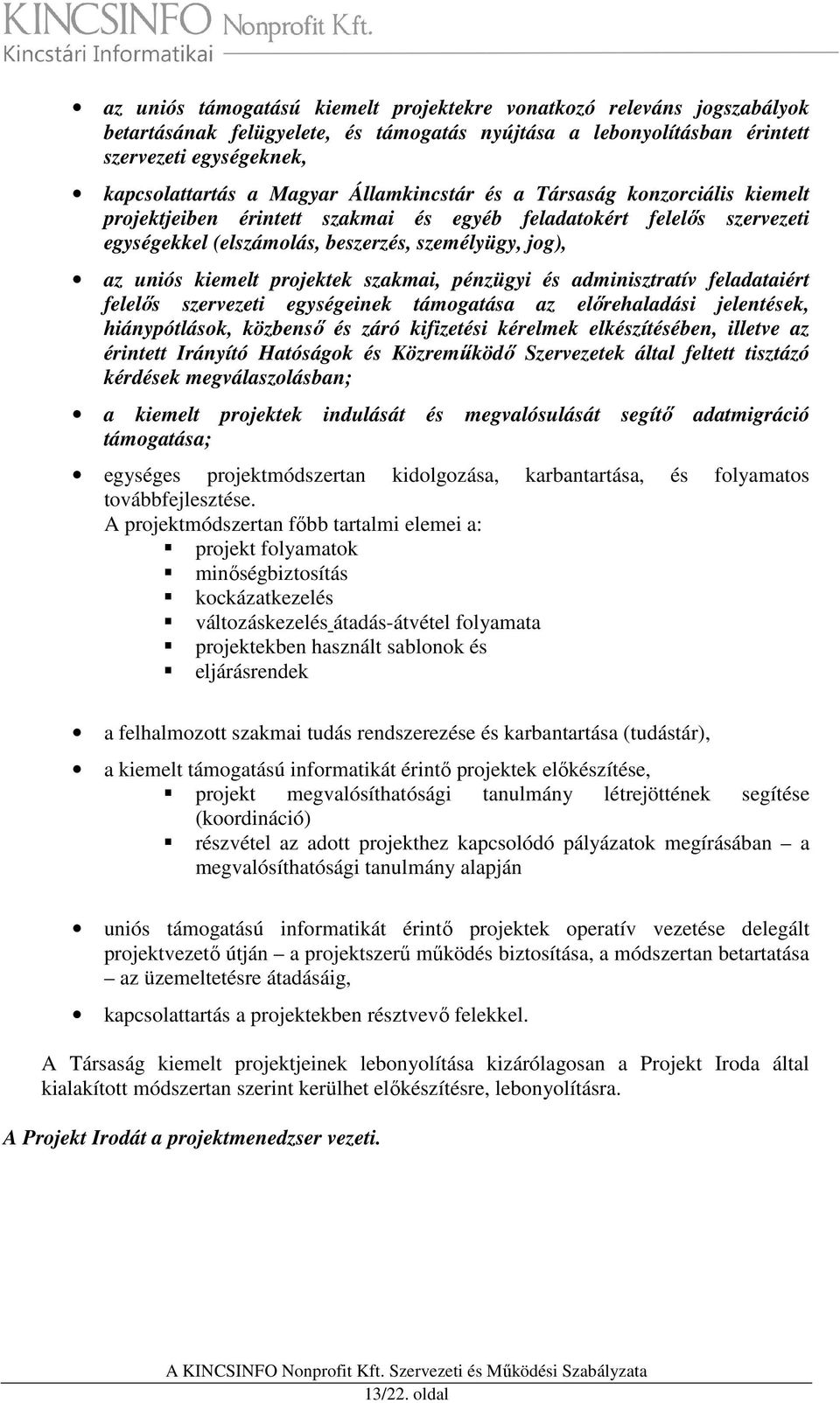 projektek szakmai, pénzügyi és adminisztratív feladataiért felelős szervezeti egységeinek támogatása az előrehaladási jelentések, hiánypótlások, közbenső és záró kifizetési kérelmek elkészítésében,