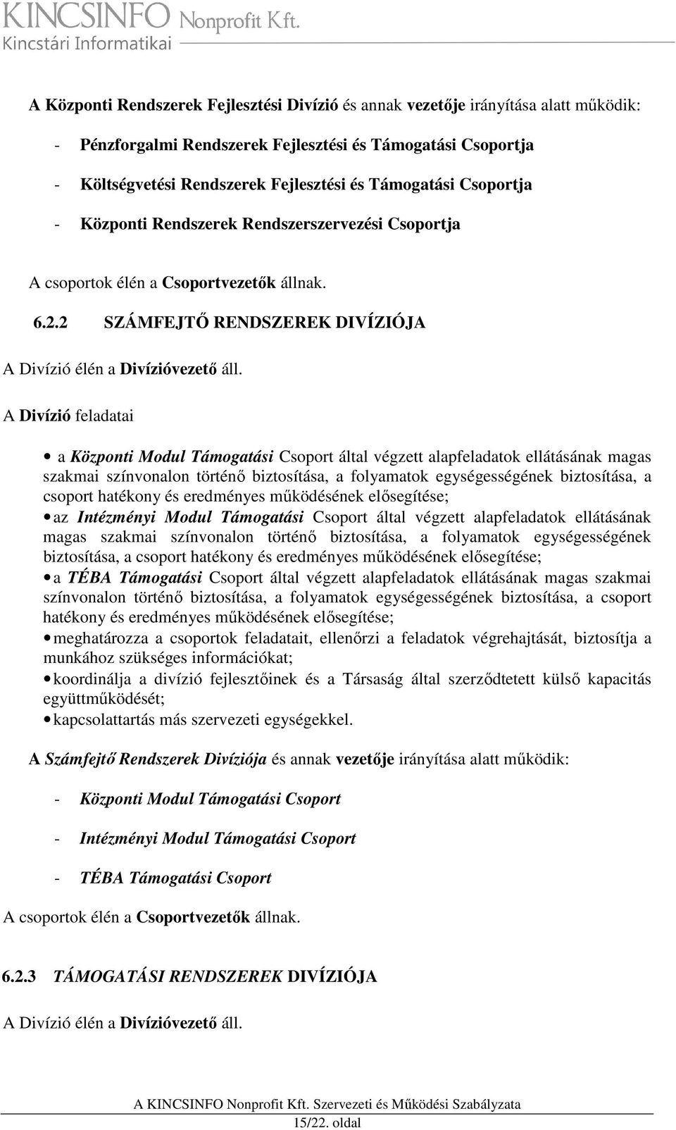 A Divízió feladatai a Központi Modul Támogatási Csoport által végzett alapfeladatok ellátásának magas szakmai színvonalon történő biztosítása, a folyamatok egységességének biztosítása, a csoport