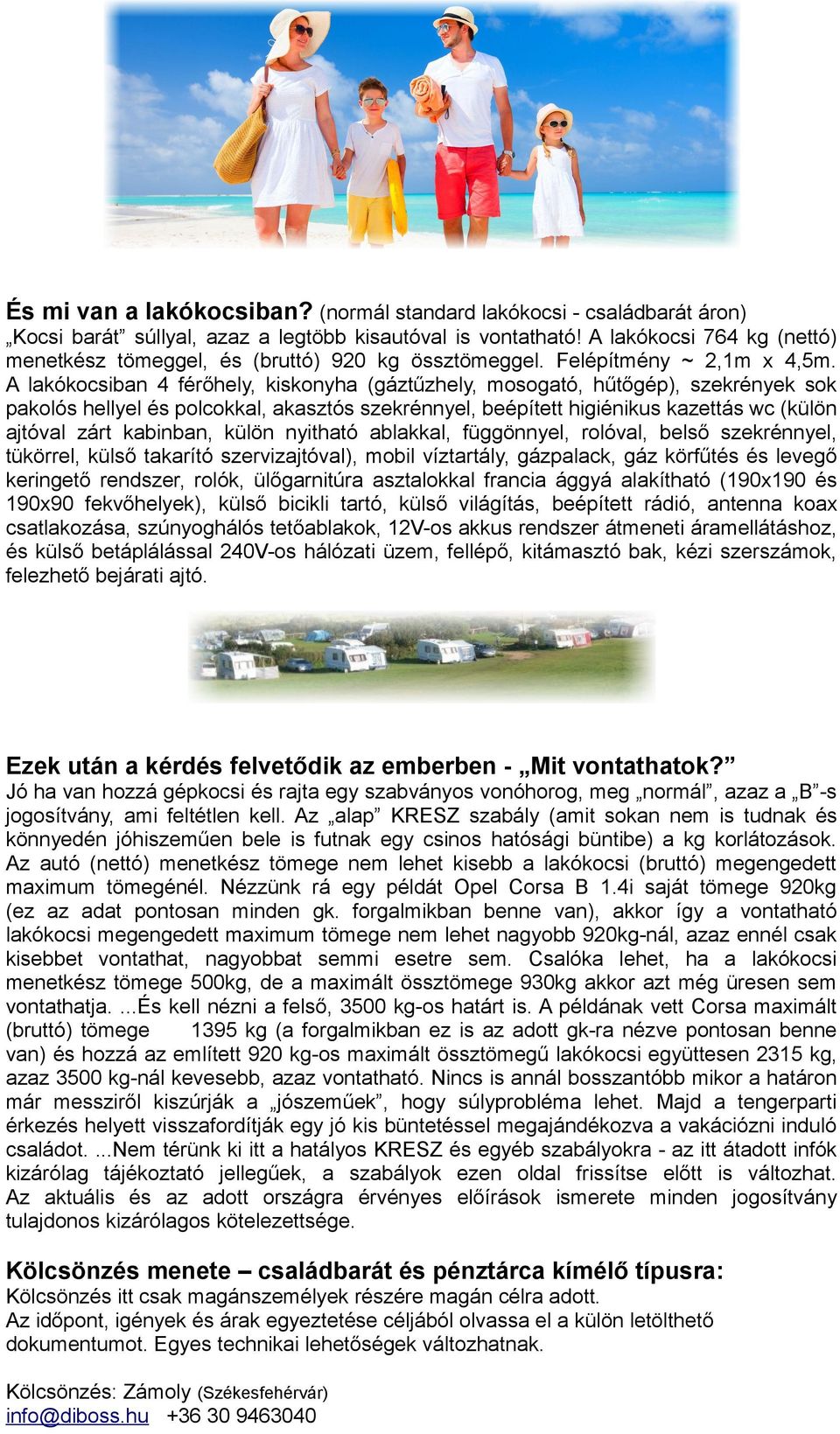 A lakókocsiban 4 férőhely, kiskonyha (gáztűzhely, mosogató, hűtőgép), szekrények sok pakolós hellyel és polcokkal, akasztós szekrénnyel, beépített higiénikus kazettás wc (külön ajtóval zárt kabinban,