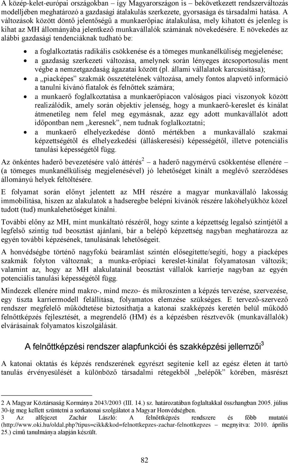 E növekedés az alábbi gazdasági tendenciáknak tudható be: a foglalkoztatás radikális csökkenése és a tömeges munkanélküliség megjelenése; a gazdaság szerkezeti változása, amelynek során lényeges