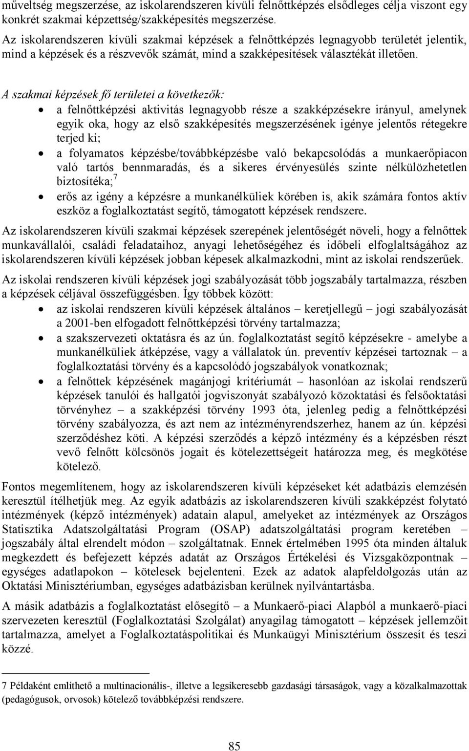 A szakmai képzések fő területei a következők: a felnőttképzési aktivitás legnagyobb része a szakképzésekre irányul, amelynek egyik oka, hogy az első szakképesítés megszerzésének igénye jelentős