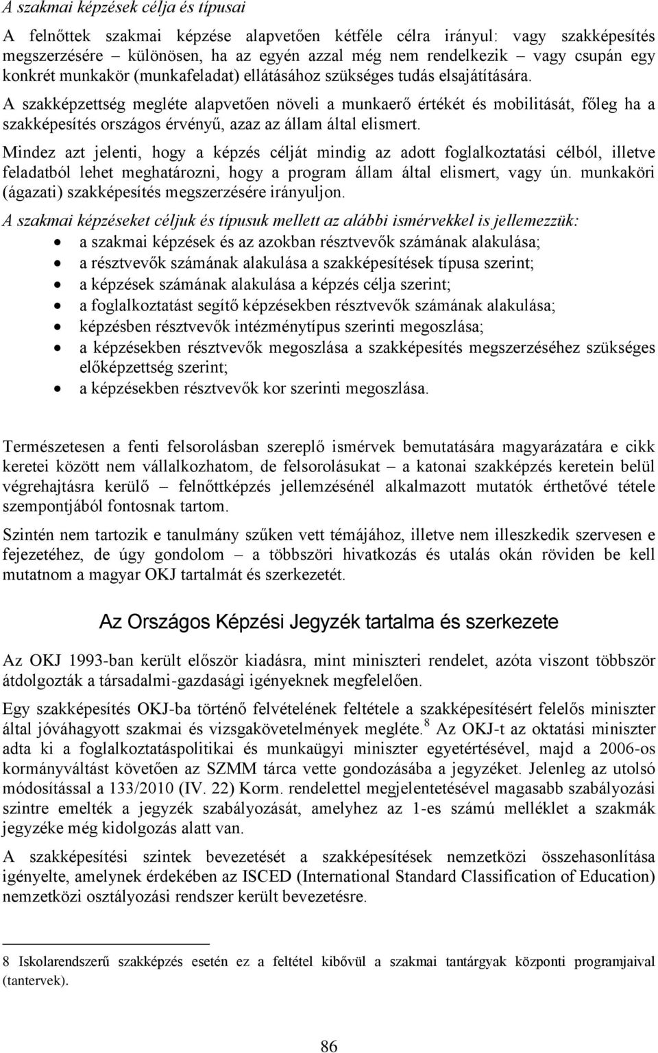 A szakképzettség megléte alapvetően növeli a munkaerő értékét és mobilitását, főleg ha a szakképesítés országos érvényű, azaz az állam által elismert.