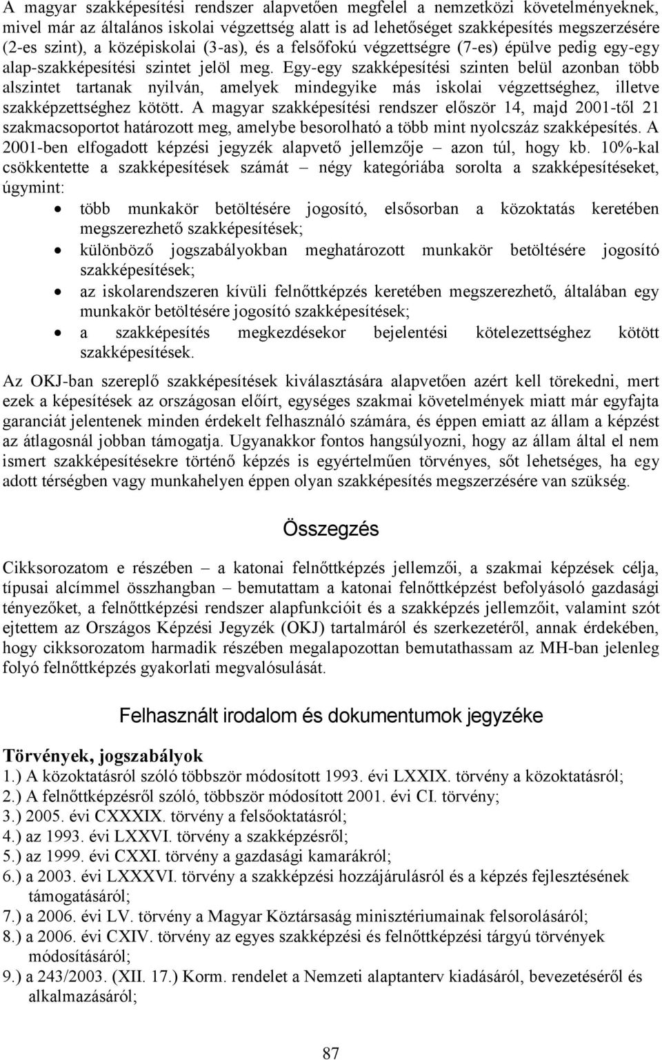 Egy-egy szakképesítési szinten belül azonban több alszintet tartanak nyilván, amelyek mindegyike más iskolai végzettséghez, illetve szakképzettséghez kötött.