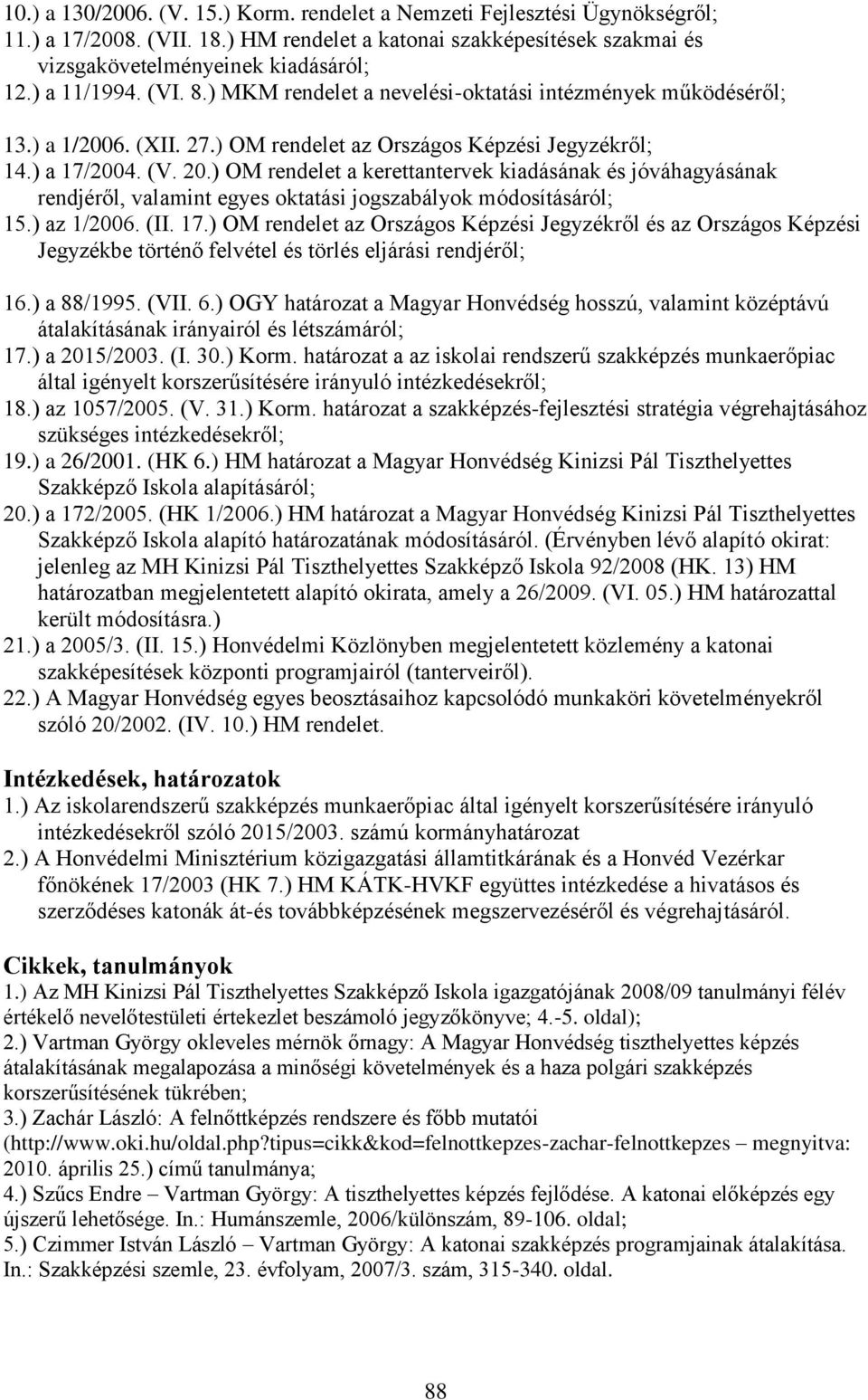 ) OM rendelet a kerettantervek kiadásának és jóváhagyásának rendjéről, valamint egyes oktatási jogszabályok módosításáról; 15.) az 1/2006. (II. 17.