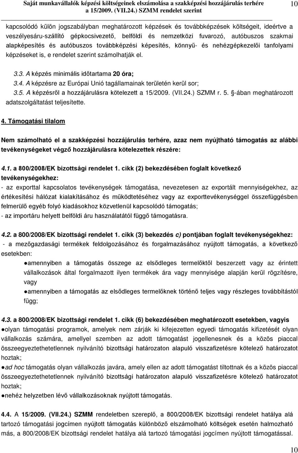 A képzésre az Európai Unió tagállamainak területén kerül sor; 3.5. A képzésről a hozzájárulásra kötelezett a 15/2009. (VII.24.) SZMM r. 5. -ában meghatározott adatszolgáltatást teljesítette. 4.