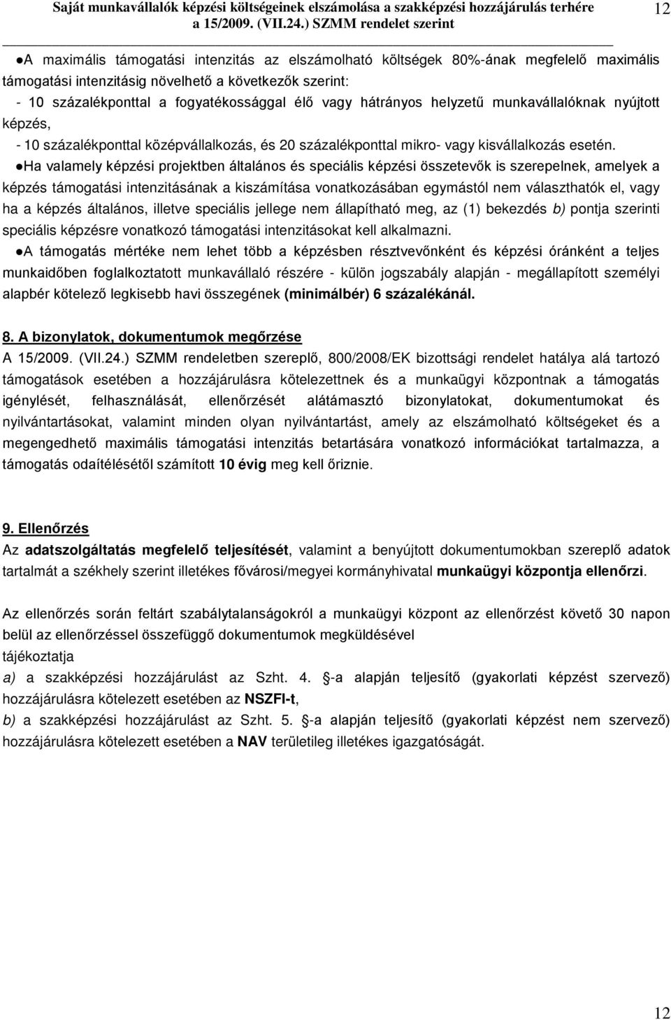 Ha valamely képzési projektben általános és speciális képzési összetevők is szerepelnek, amelyek a képzés támogatási intenzitásának a kiszámítása vonatkozásában egymástól nem választhatók el, vagy ha