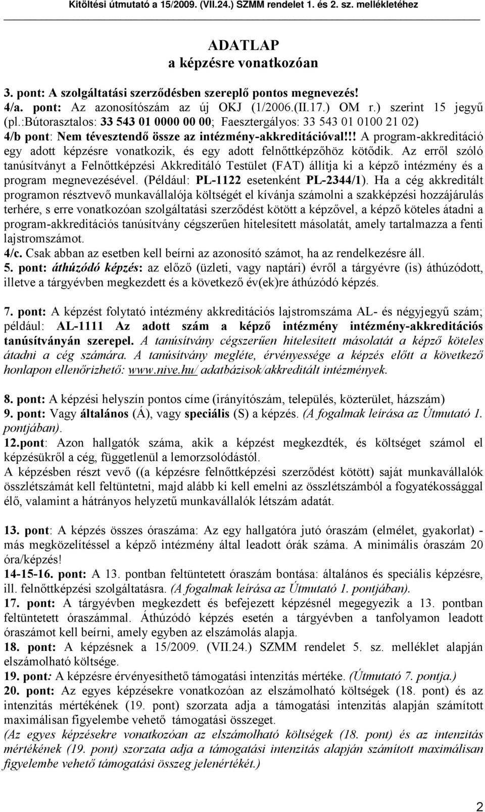 :bútorasztalos: 33 543 01 0000 00 00; Faesztergályos: 33 543 01 0100 21 02) 4/b pont: Nem tévesztendő össze az intézmény-akkreditációval!