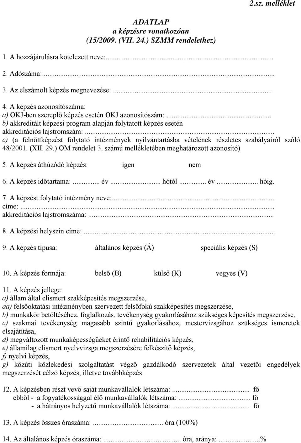 .. c) (a felnőttképzést folytató intézmények nyilvántartásba vételének részletes szabályairól szóló 48/2001. (XII. 29.) OM rendelet 3. számú mellékletében meghatározott azonosító) 5.