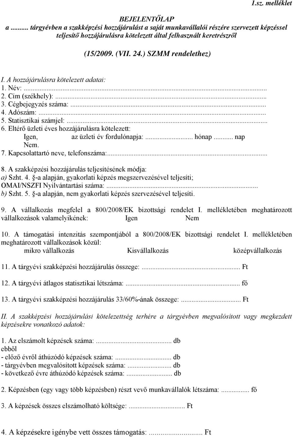 Eltérő üzleti éves hozzájárulásra kötelezett: Igen, az üzleti év fordulónapja:... hónap... nap Nem. 7. Kapcsolattartó neve, telefonszáma:... 8.