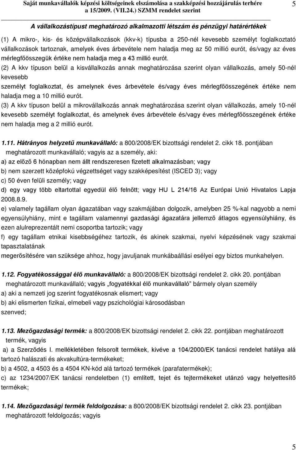 (2) A kkv típuson belül a kisvállalkozás annak meghatározása szerint olyan vállalkozás, amely 50-nél kevesebb személyt foglalkoztat, és amelynek éves árbevétele és/vagy éves mérlegfőösszegének értéke