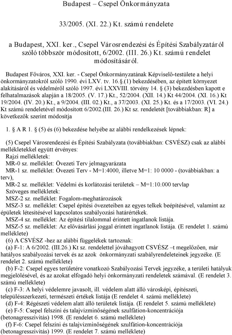 .(1) bekezdésében, az épített környezet alakításáról és védelméről szóló 1997. évi LXXVIII. törvény 14. (3) bekezdésben kapott e felhatalmazások alapján a 18/2005. (V. 17.) Kt., 52/2004. (XII. 14.) Kt 44/2004.