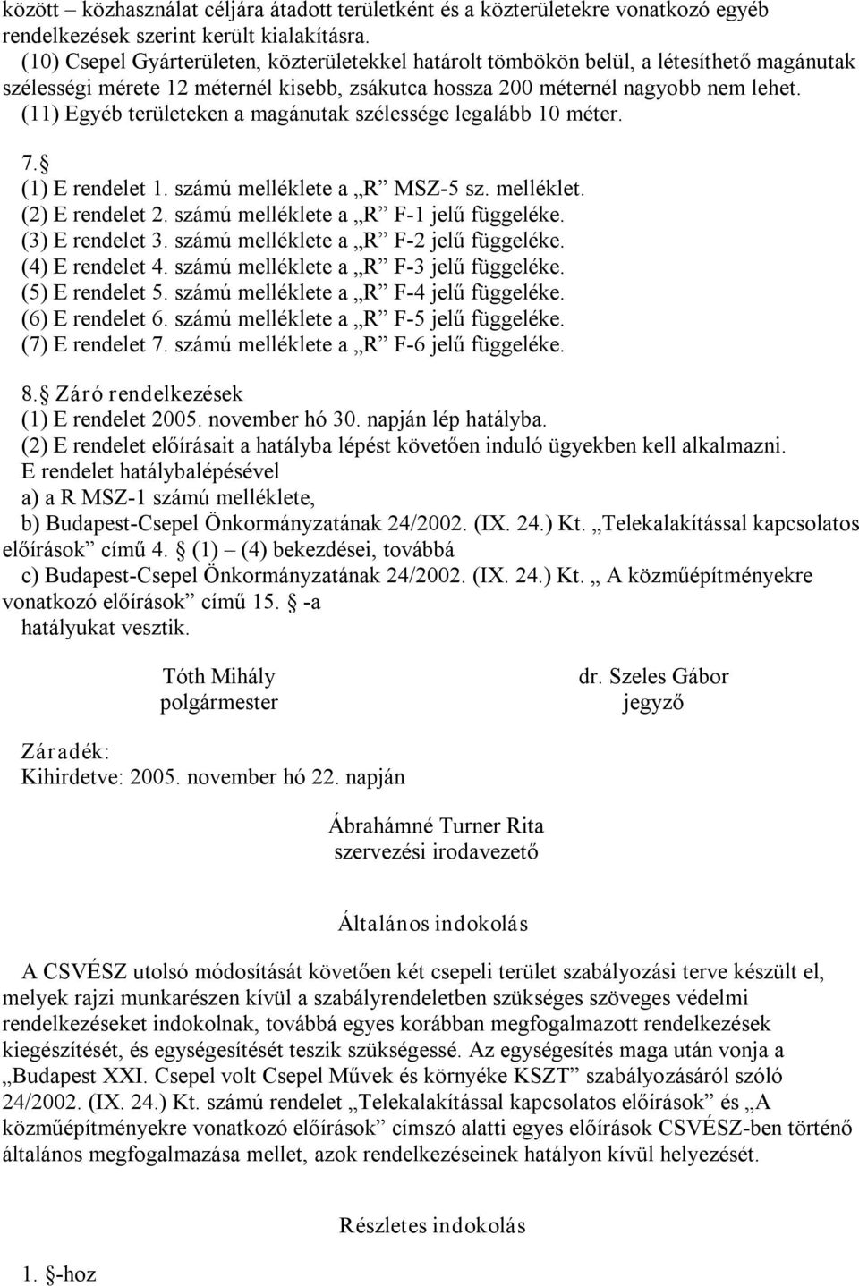 (11) Egyéb területeken a magánutak szélessége legalább 10 méter. 7. (1) E rendelet 1. számú melléklete a R MSZ 5 sz. melléklet. (2) E rendelet 2. számú melléklete a R F 1 jelű függeléke.