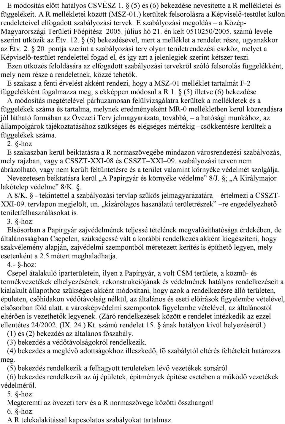 én kelt 0510250/2005. számú levele szerint ütközik az Étv. 12. (6) bekezdésével, mert a melléklet a rendelet része, ugyanakkor az Étv. 2. 20.