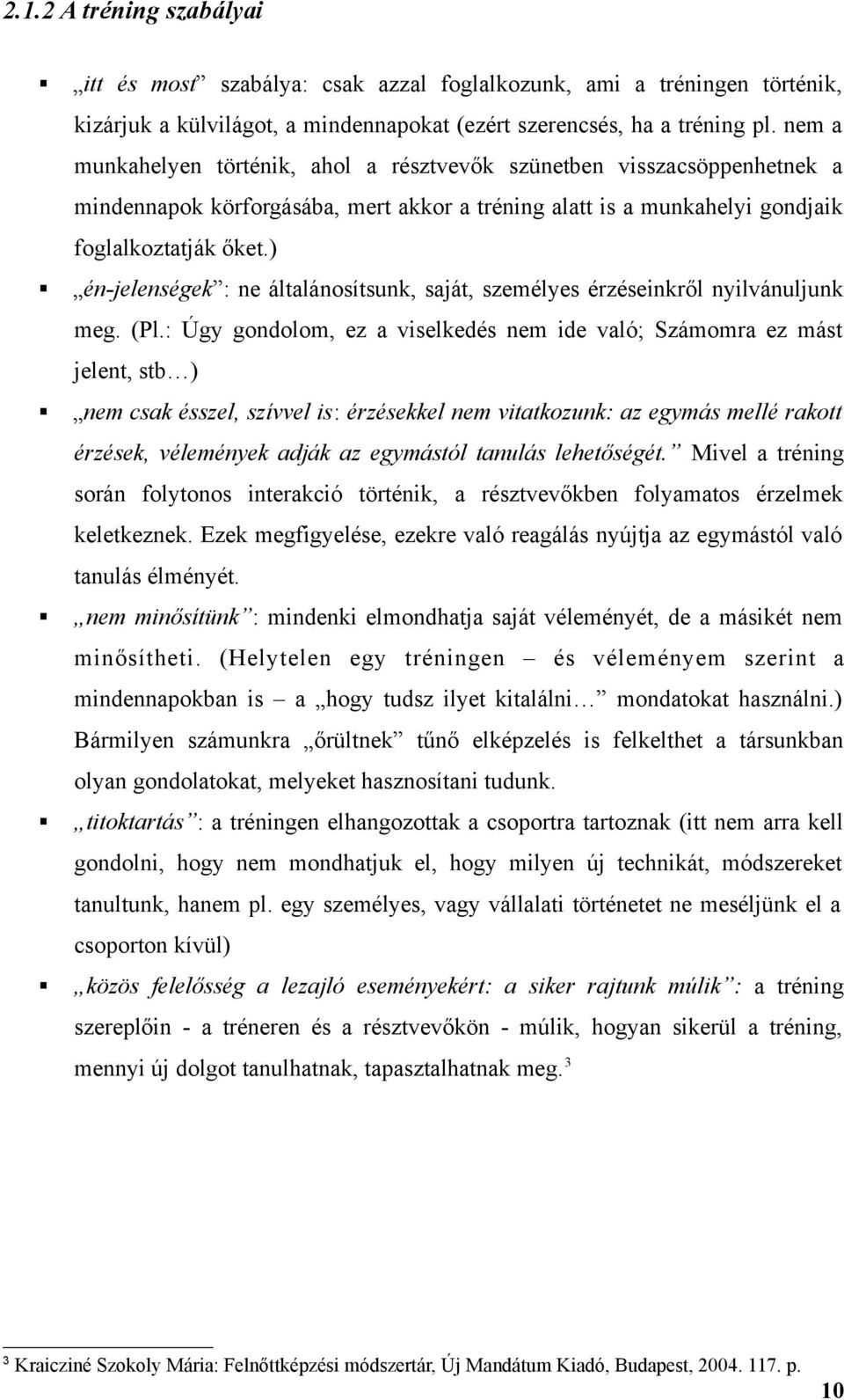 ) én-jelenségek : ne általánosítsunk, saját, személyes érzéseinkről nyilvánuljunk meg. (Pl.