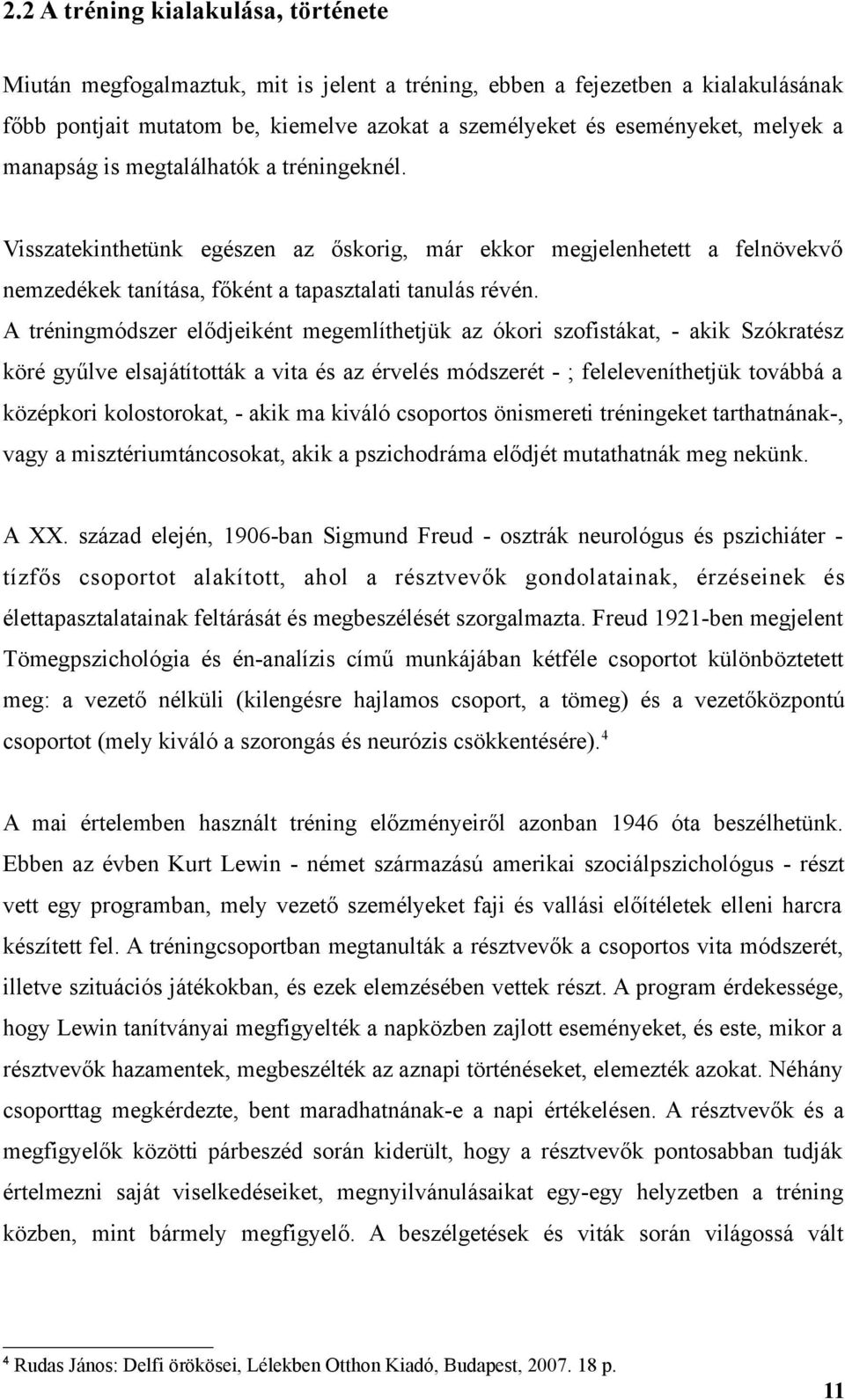 A tréningmódszer elődjeiként megemlíthetjük az ókori szofistákat, - akik Szókratész köré gyűlve elsajátították a vita és az érvelés módszerét - ; feleleveníthetjük továbbá a középkori kolostorokat, -