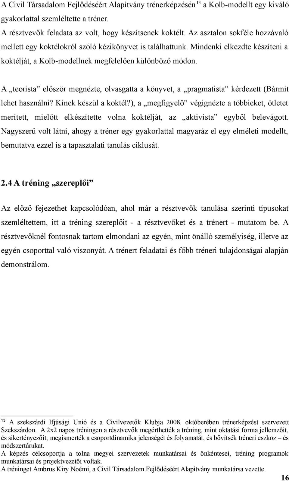 A teorista először megnézte, olvasgatta a könyvet, a pragmatista kérdezett (Bármit lehet használni? Kinek készül a koktél?