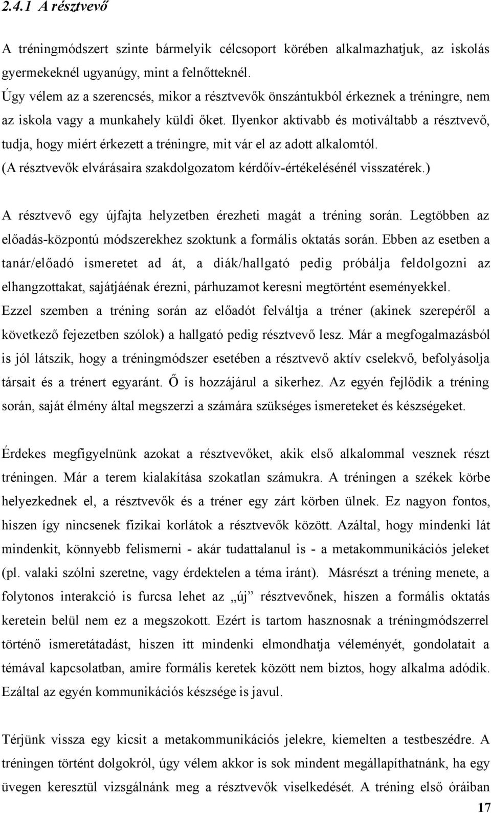 Ilyenkor aktívabb és motiváltabb a résztvevő, tudja, hogy miért érkezett a tréningre, mit vár el az adott alkalomtól. (A résztvevők elvárásaira szakdolgozatom kérdőív-értékelésénél visszatérek.