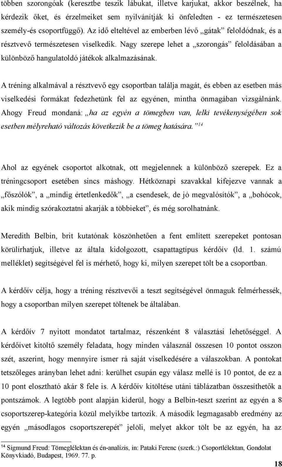 A tréning alkalmával a résztvevő egy csoportban találja magát, és ebben az esetben más viselkedési formákat fedezhetünk fel az egyénen, mintha önmagában vizsgálnánk.