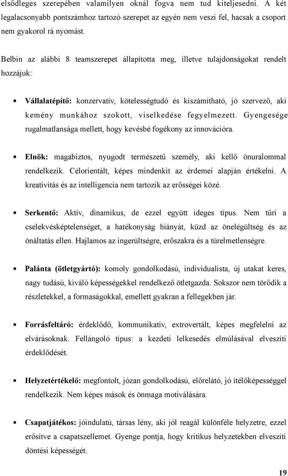 viselkedése fegyelmezett. Gyengesége rugalmatlansága mellett, hogy kevésbé fogékony az innovációra. Elnök: magabiztos, nyugodt természetű személy, aki kellő önuralommal rendelkezik.