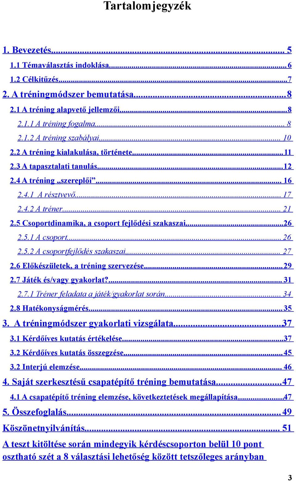 5 Csoportdinamika, a csoport fejlődési szakaszai...26 2.5.1 A csoport... 26 2.5.2 A csoportfejlődés szakaszai... 27 2.6 Előkészületek, a tréning szervezése... 29 2.7 Játék és/vagy gyakorlat?... 31 2.