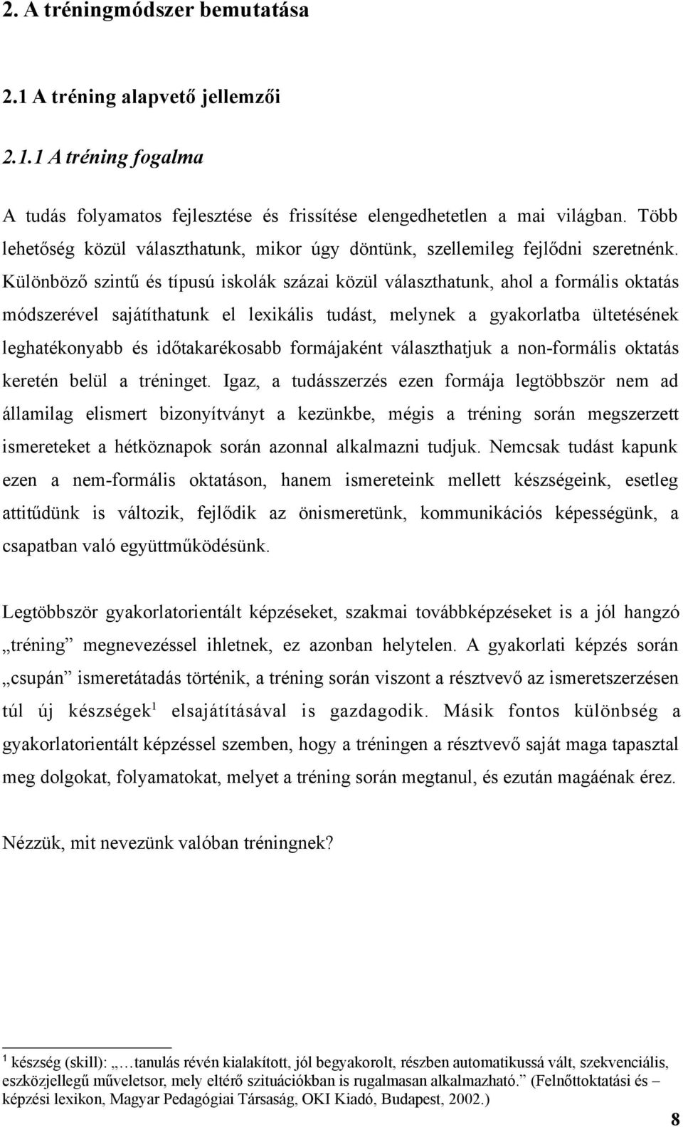 Különböző szintű és típusú iskolák százai közül választhatunk, ahol a formális oktatás módszerével sajátíthatunk el lexikális tudást, melynek a gyakorlatba ültetésének leghatékonyabb és