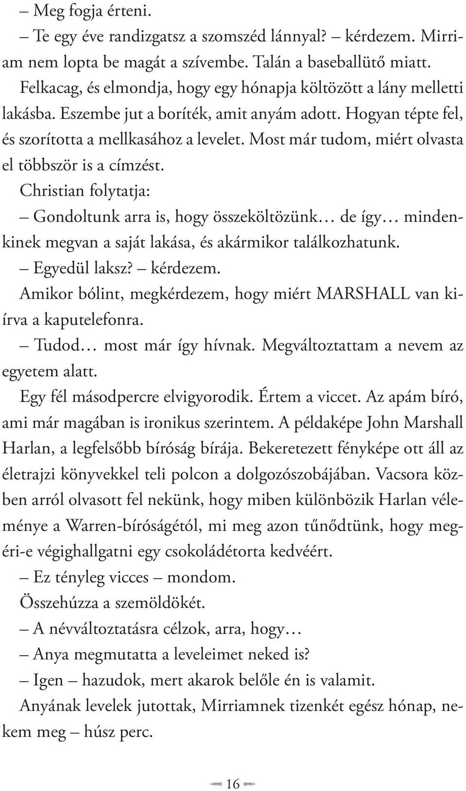 Most már tudom, miért olvasta el többször is a címzést. Christian folytatja: Gondoltunk arra is, hogy összeköltözünk de így mindenkinek megvan a saját lakása, és akármikor találkozhatunk.