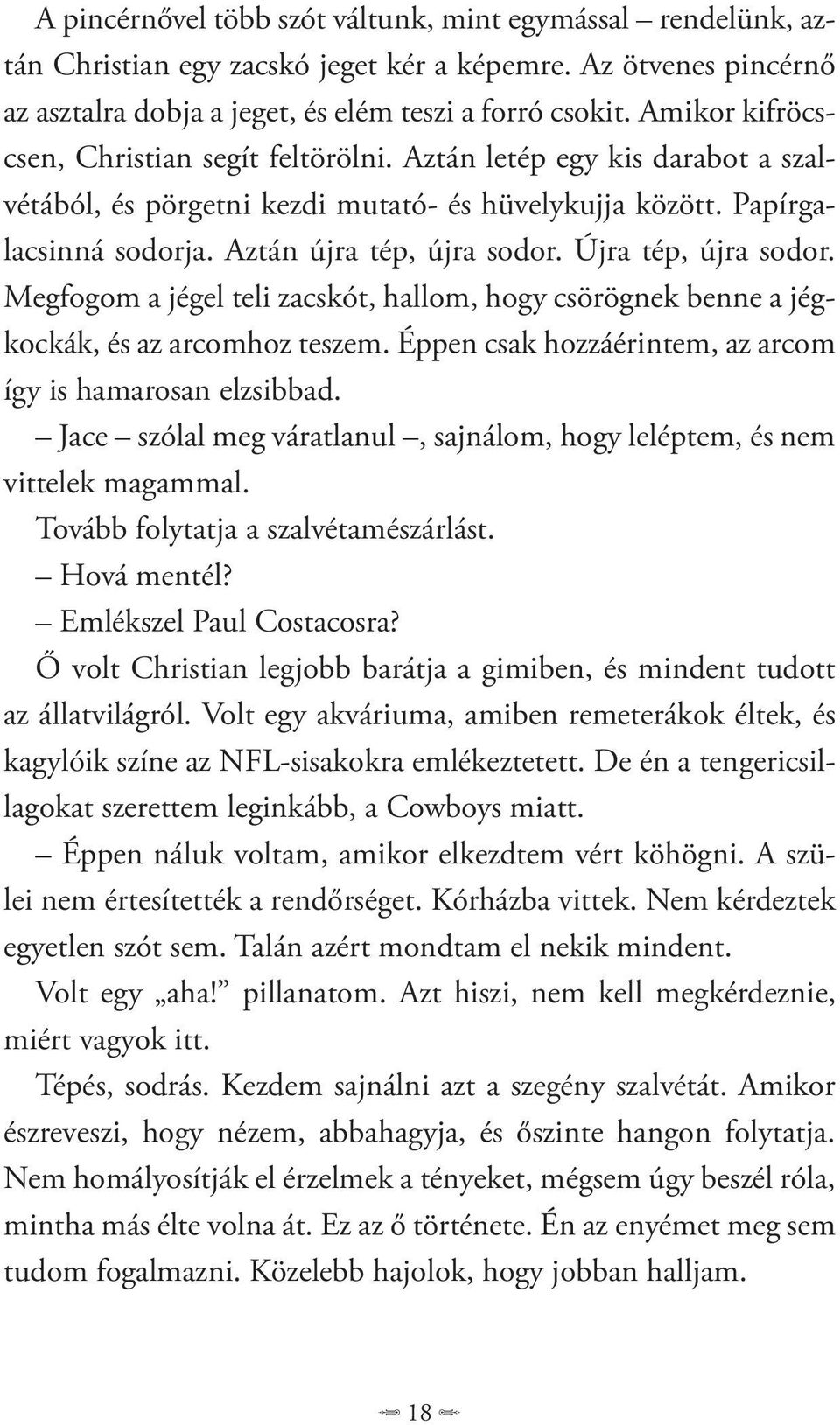 Újra tép, újra sodor. Megfogom a jégel teli zacskót, hallom, hogy csörögnek benne a jégkockák, és az arcomhoz teszem. Éppen csak hozzáérintem, az arcom így is hamarosan elzsibbad.