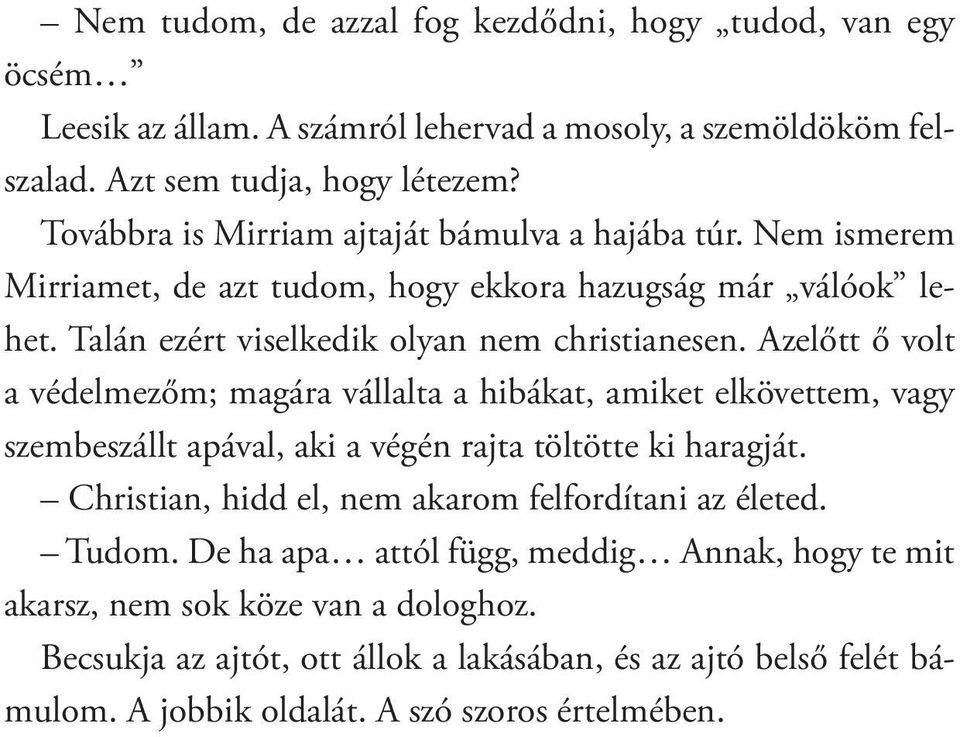 Azelőtt ő volt a védelmezőm; magára vállalta a hibákat, amiket elkövettem, vagy szembeszállt apával, aki a végén rajta töltötte ki haragját.