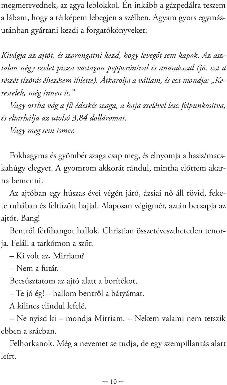 Az asztalon négy szelet pizza vastagon pepperónival és ananásszal (jó, ezt a részét tízórás éhezésem ihlette). Átkarolja a vállam, és ezt mondja: Kerestelek, még innen is.