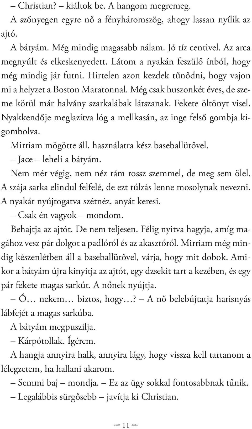 Még csak huszonkét éves, de szeme körül már halvány szarkalábak látszanak. Fekete öltönyt visel. Nyakkendője meglazítva lóg a mellkasán, az inge felső gombja kigombolva.