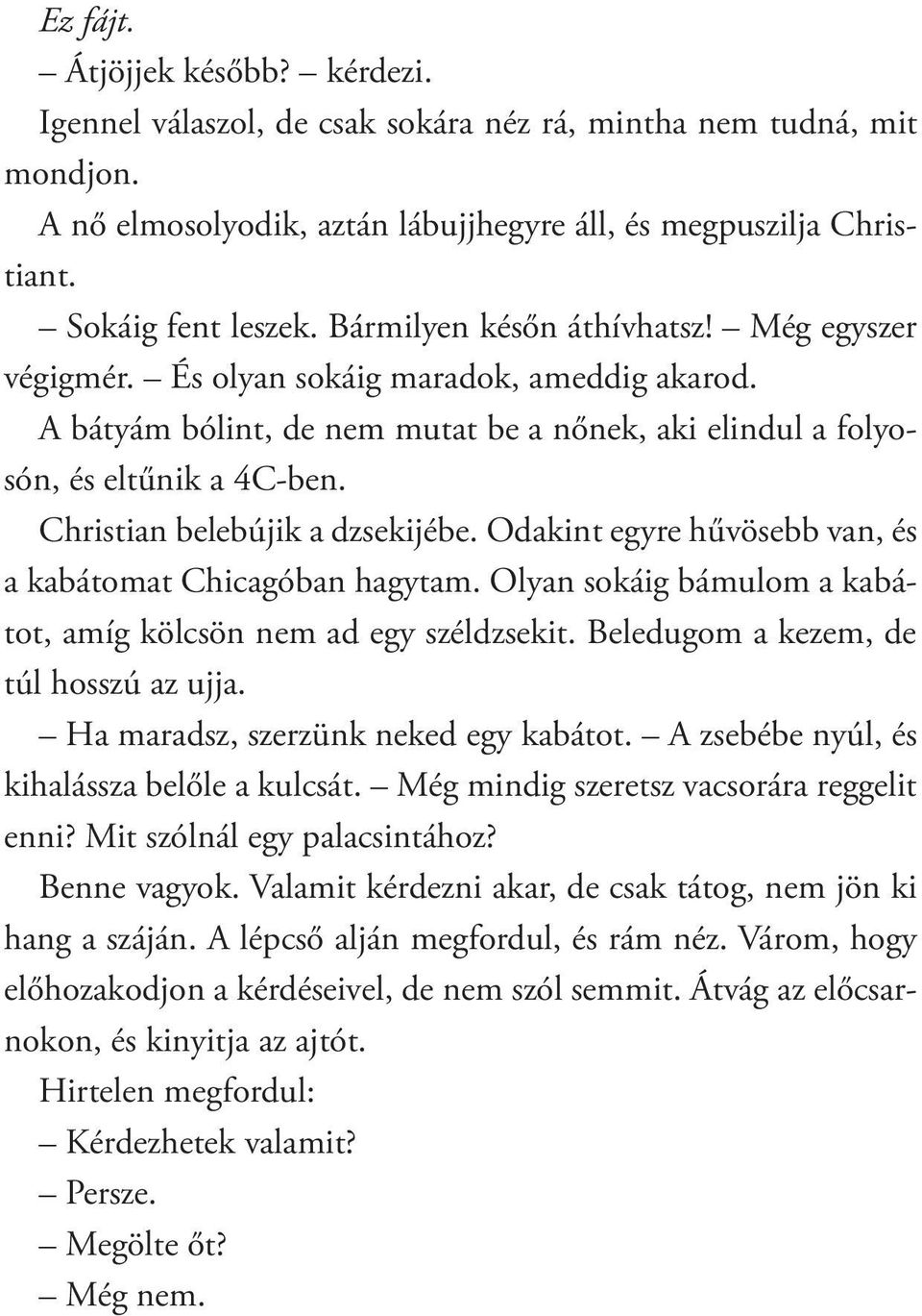 Christian belebújik a dzsekijébe. Odakint egyre hűvösebb van, és a kabátomat Chicagóban hagytam. Olyan sokáig bámulom a kabátot, amíg kölcsön nem ad egy széldzsekit.