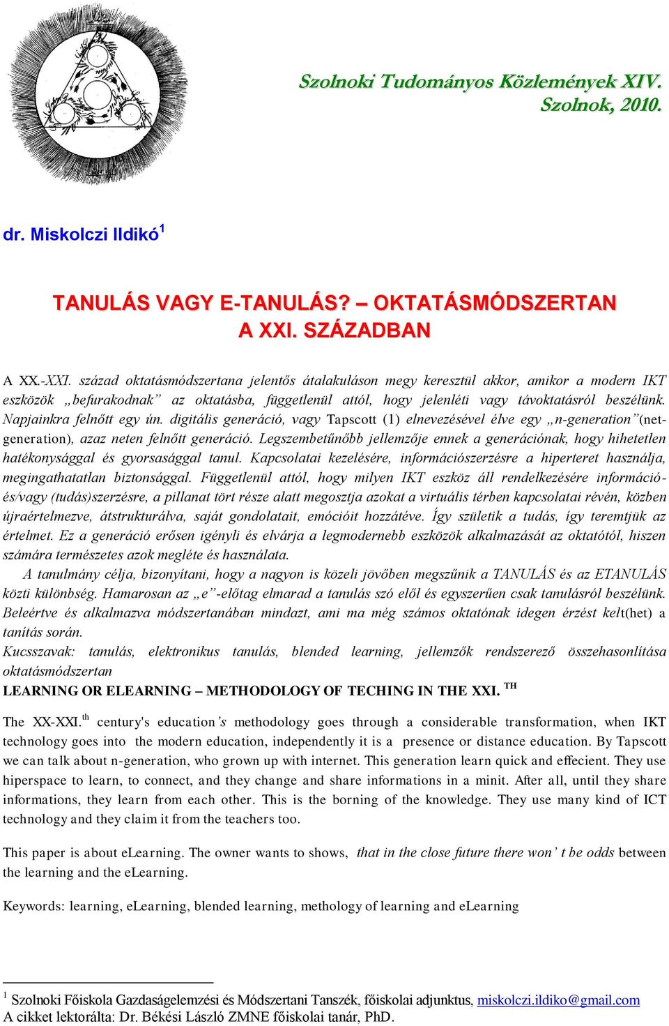 Napjainkra felnőtt egy ún. digitális generáció, vagy Tapscott (1) elnevezésével élve egy n-generation (netgeneration), azaz neten felnőtt generáció.