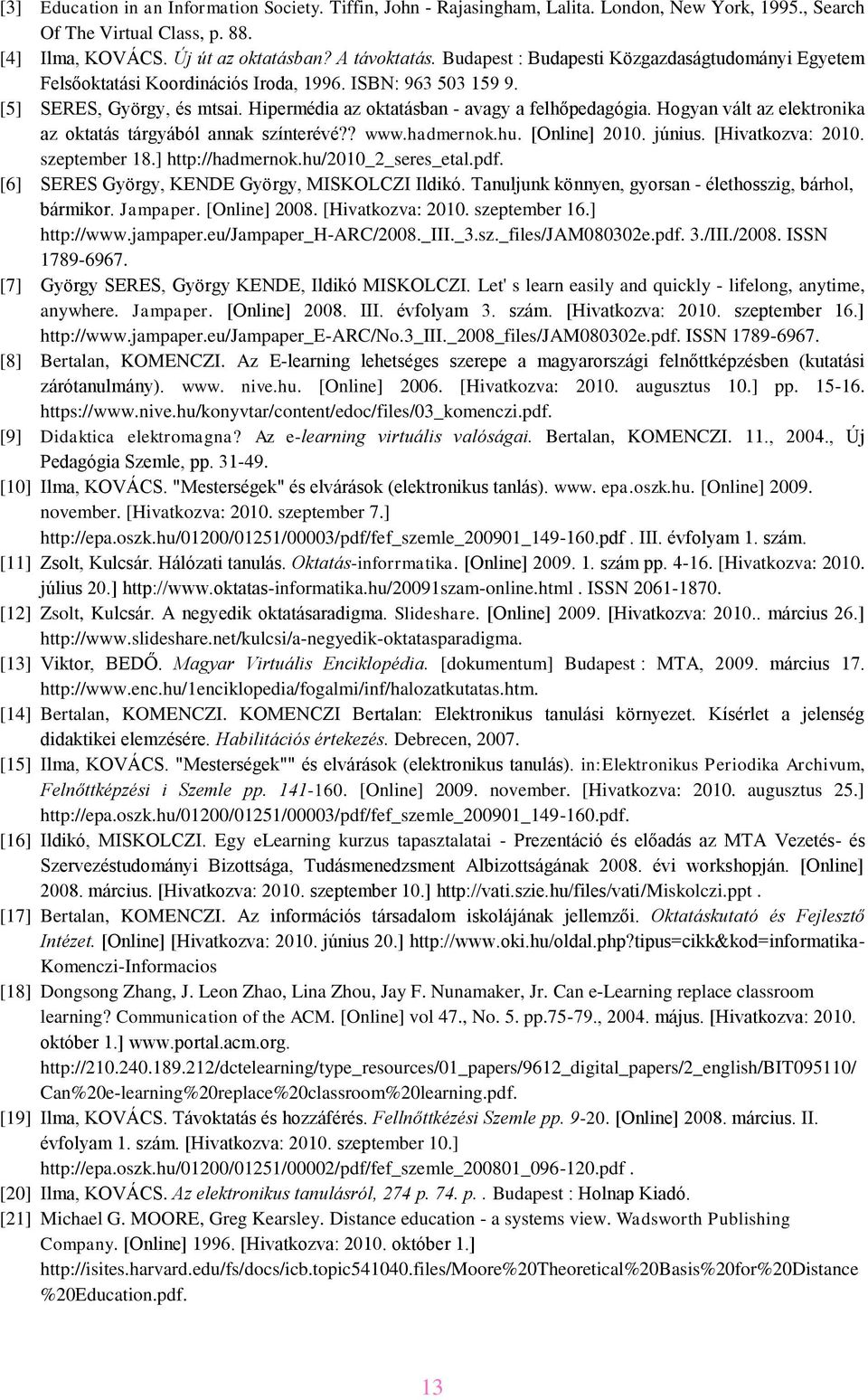 Hogyan vált az elektronika az oktatás tárgyából annak színterévé?? www.hadmernok.hu. [Online] 2010. június. [Hivatkozva: 2010. szeptember 18.] http://hadmernok.hu/2010_2_seres_etal.pdf.