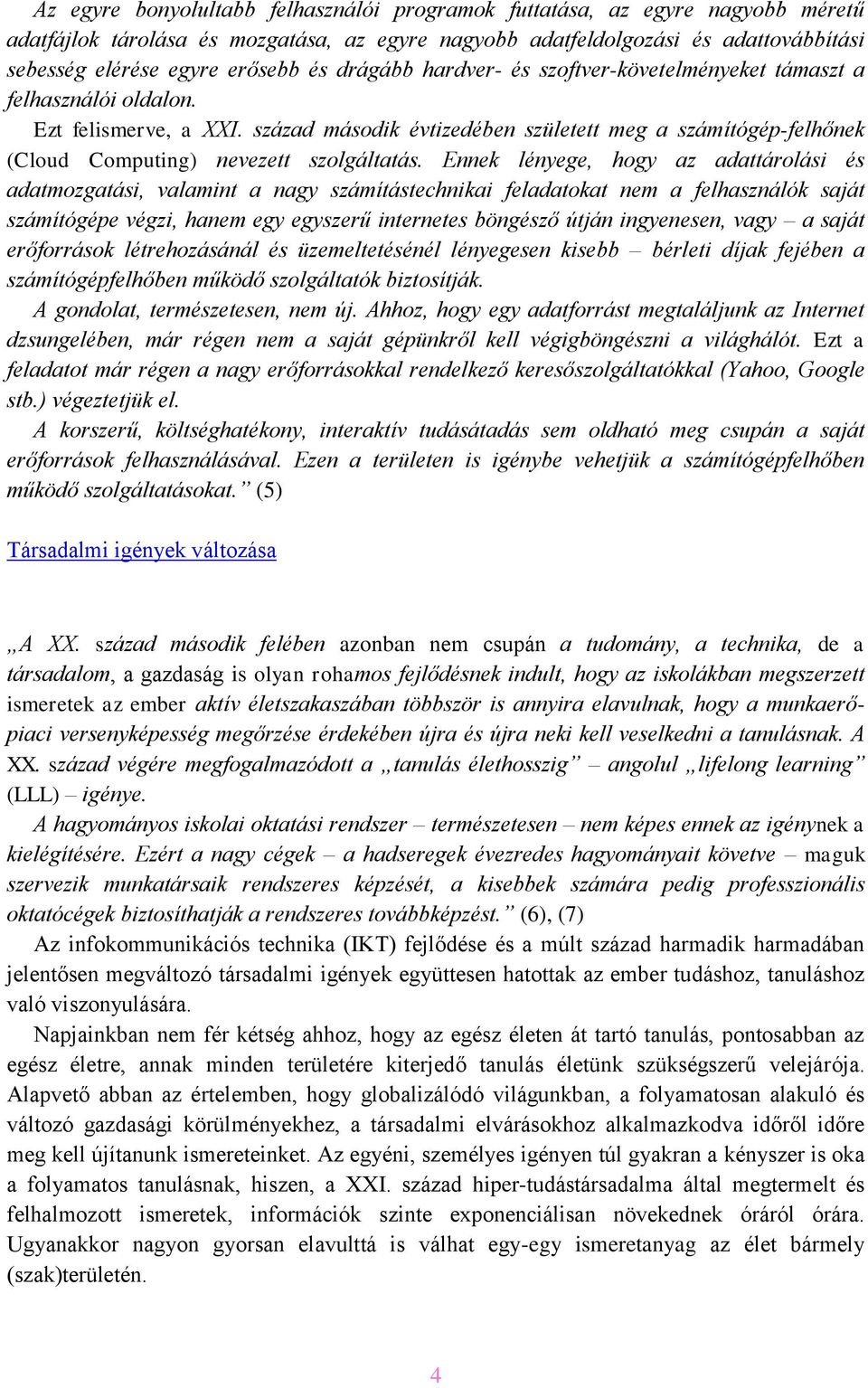 század második évtizedében született meg a számítógép-felhőnek (Cloud Computing) nevezett szolgáltatás.